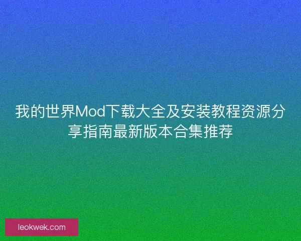 我的世界Mod下载大全及安装教程资源分享指南最新版本合集推荐